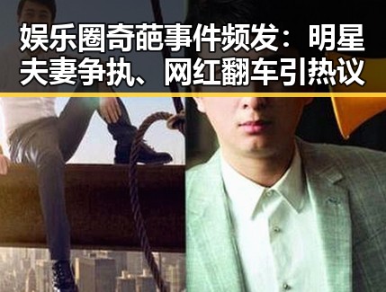 娱乐圈奇葩事件频发：明星夫妻争执、网红翻车引热议