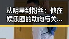 从明星到粉丝：他在娱乐圈的动向与关系变迁